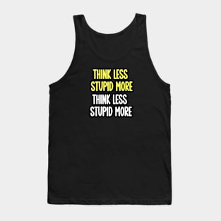 Think less, stupid more Tank Top